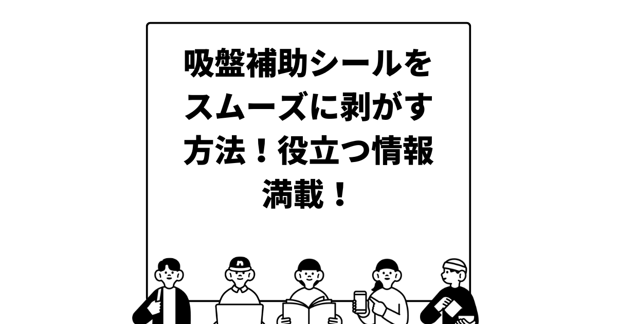 吸盤補助シールをスムーズに剥がす方法！役立つ情報満載！