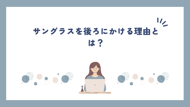 サングラスを後ろにかける理由とは？