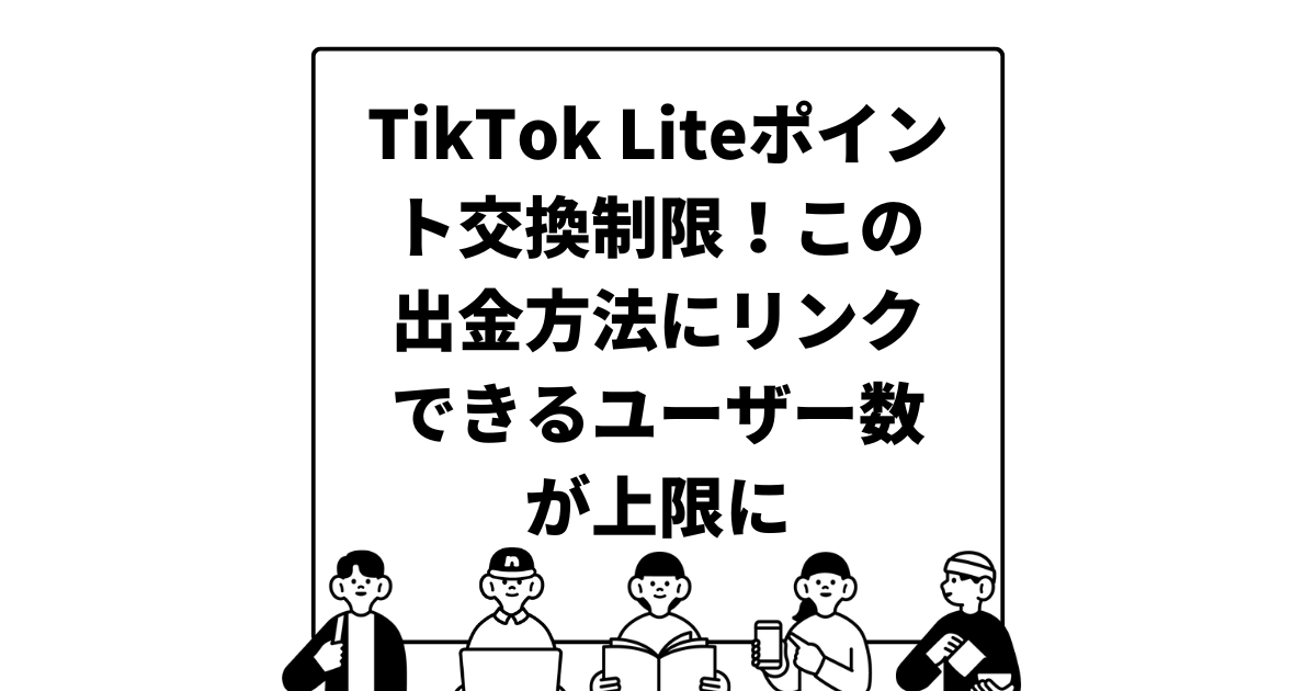 TikTok Liteポイント交換制限！この出金方法にリンクできるユーザー数が上限に