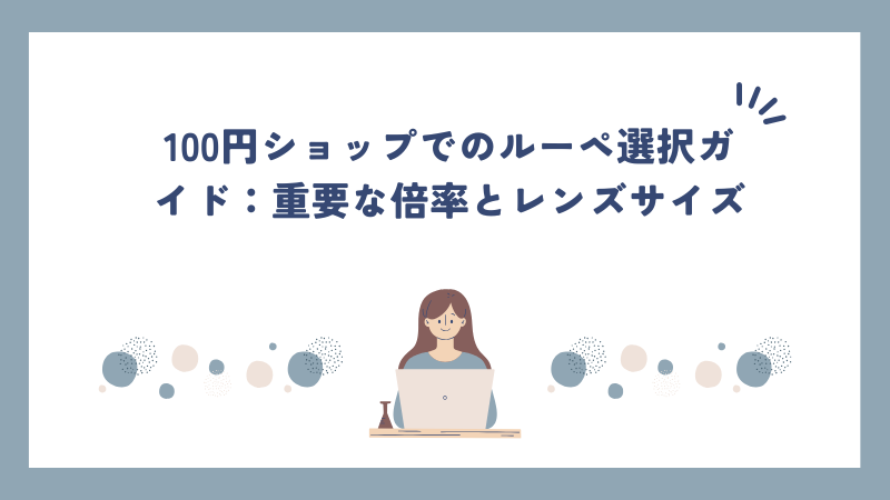 100円ショップでのルーペ選択ガイド：重要な倍率とレンズサイズ