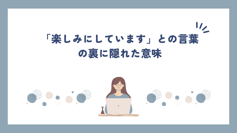 「楽しみにしています」との言葉の裏に隠れた意味