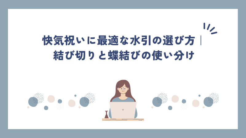 快気祝いに最適な水引の選び方｜結び切りと蝶結びの使い分け