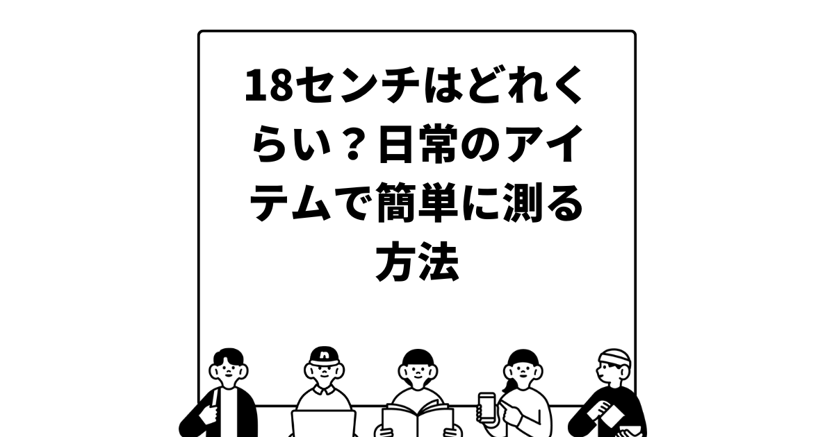 18センチはどれくらい？日常のアイテムで簡単に測る方法