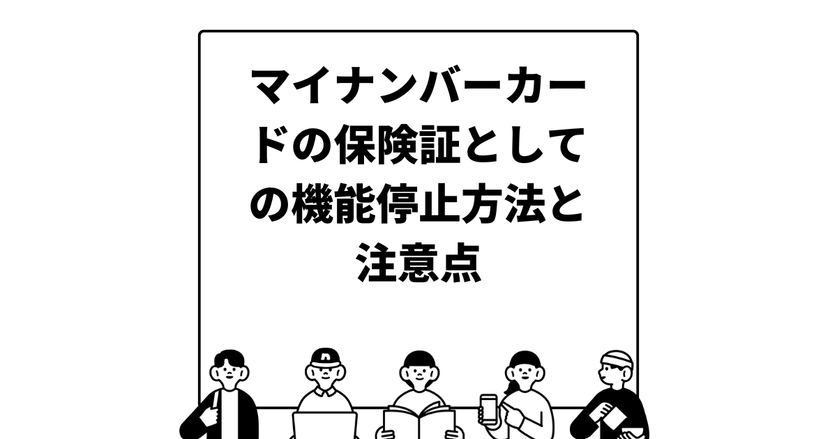 マイナンバーカードの保険証としての機能停止方法と注意点