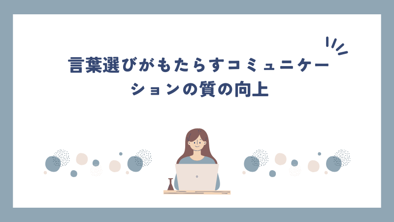 言葉選びがもたらすコミュニケーションの質の向上