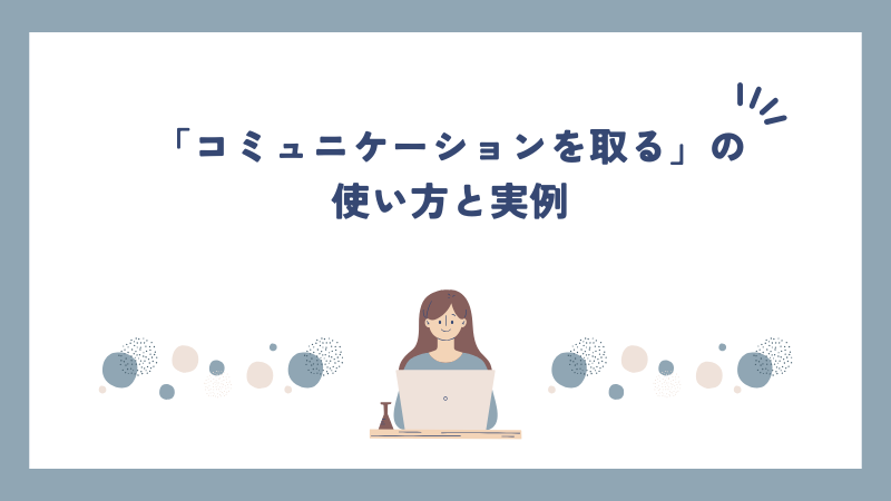 「コミュニケーションを取る」の使い方と実例