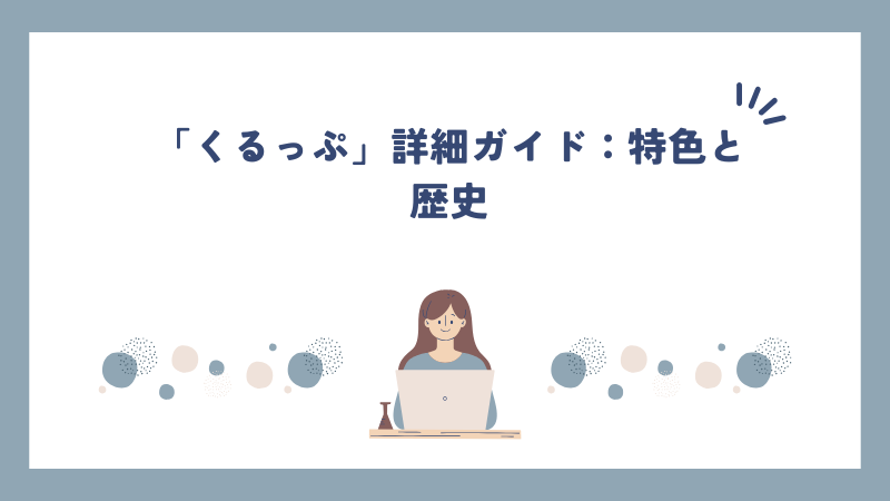 「くるっぷ」詳細ガイド：特色と歴史