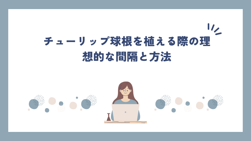 チューリップ球根を植える際の理想的な間隔と方法