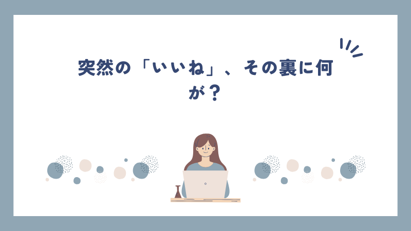 突然の「いいね」、その裏に何が？