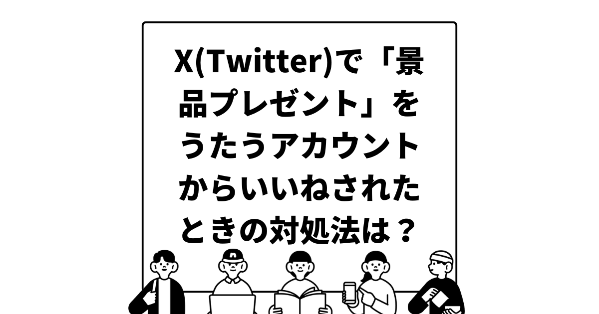 X(Twitter)で「景品プレゼント」をうたうアカウントからいいねされたときの対処法は？