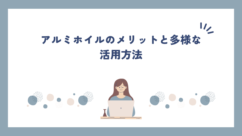 アルミホイルのメリットと多様な活用方法