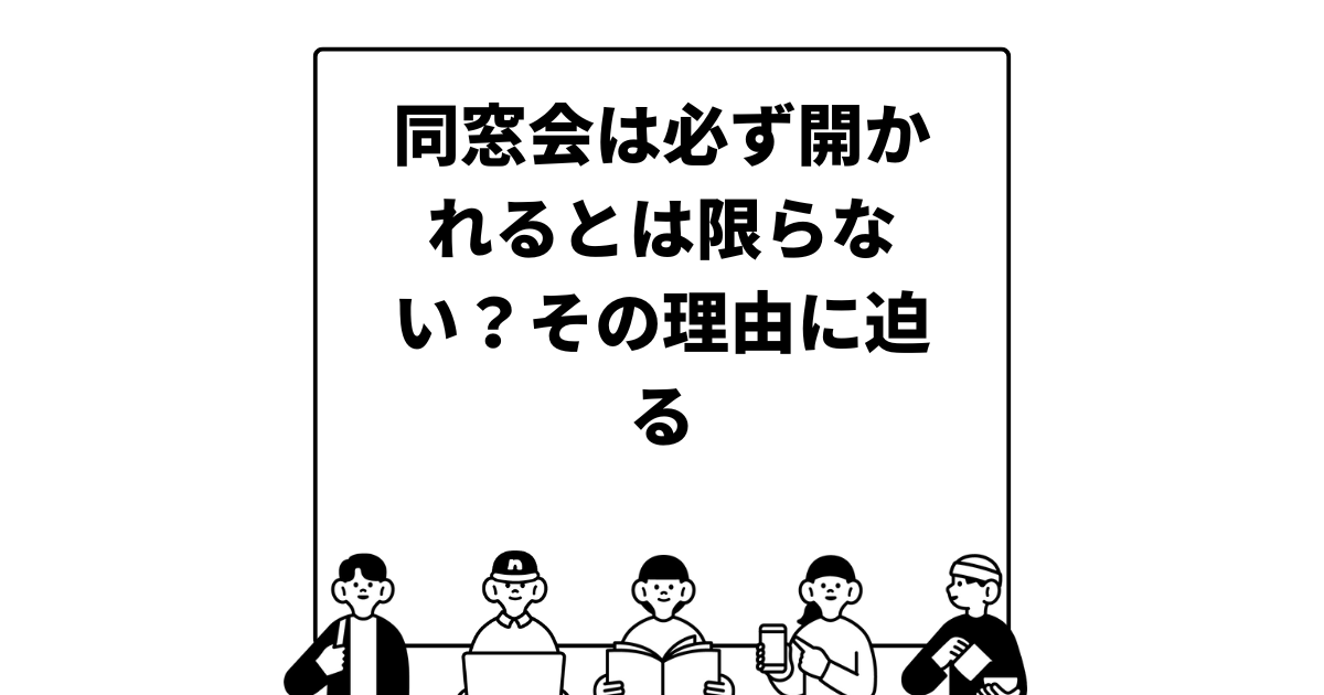 同窓会は必ず開かれるとは限らない？その理由に迫る