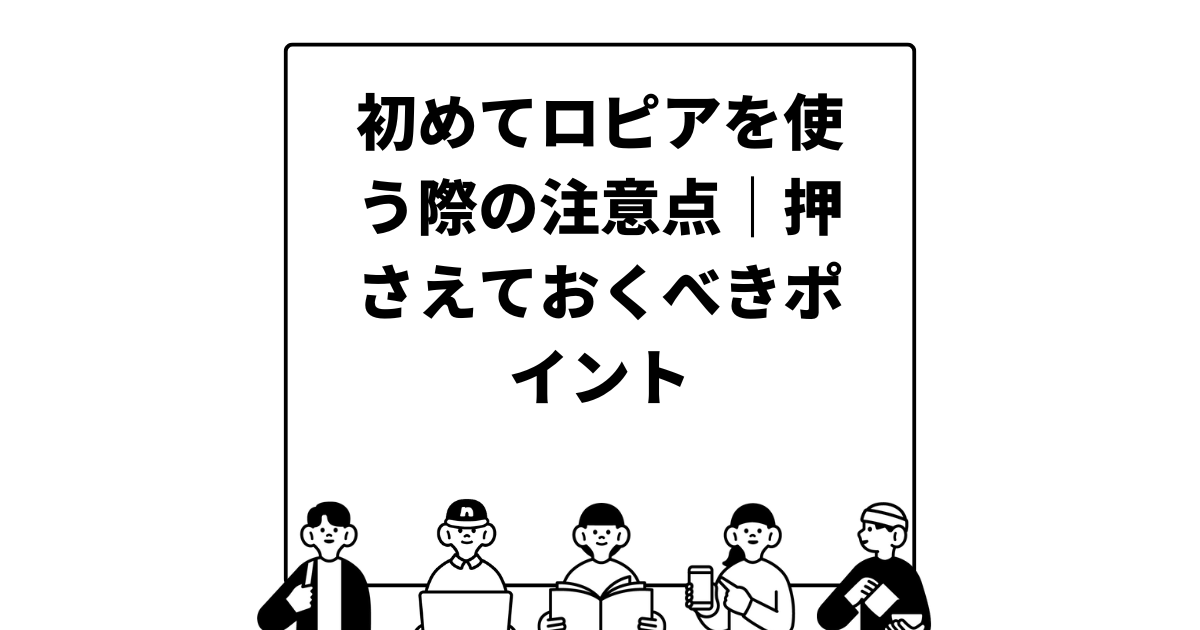 初めてロピアを使う際の注意点｜押さえておくべきポイント