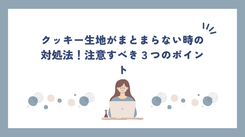 クッキー生地がまとまらない時の対処法！注意すべき３つのポイント