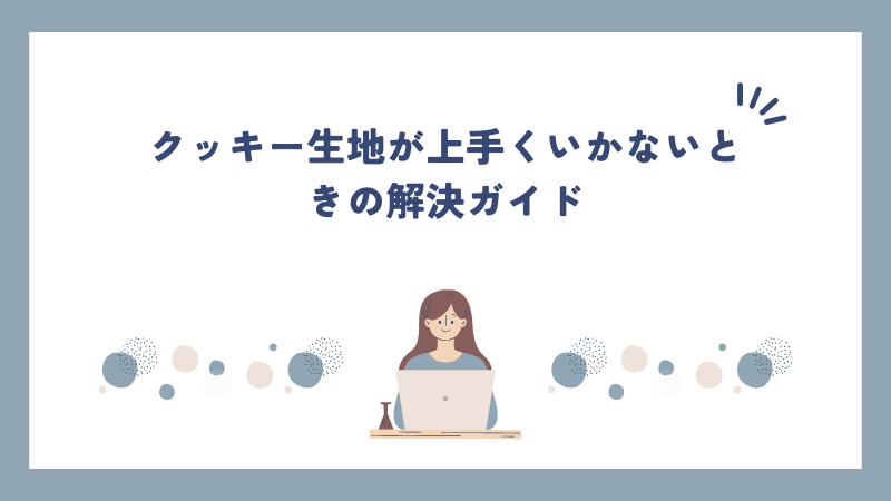 クッキー生地が上手くいかないときの解決ガイド