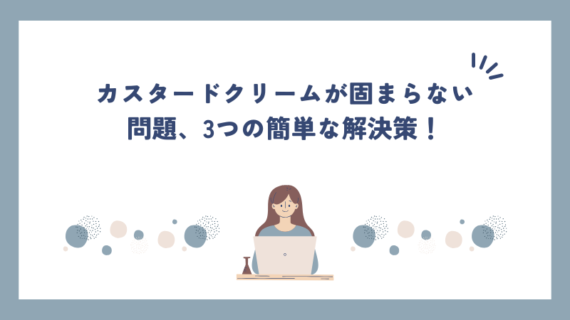 カスタードクリームが固まらない問題、3つの簡単な解決策！