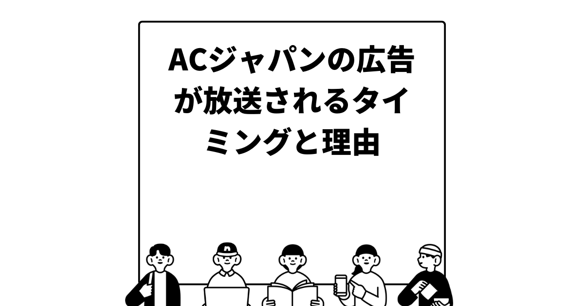 ACジャパンの広告が放送されるタイミングと理由