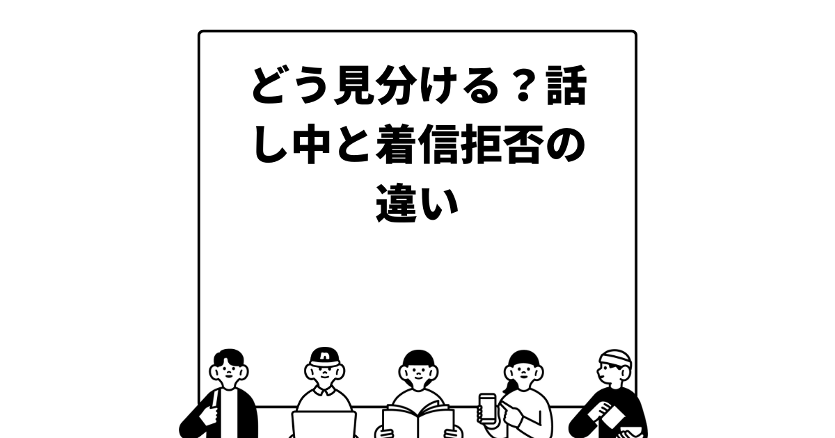 どう見分ける？話し中と着信拒否の違い