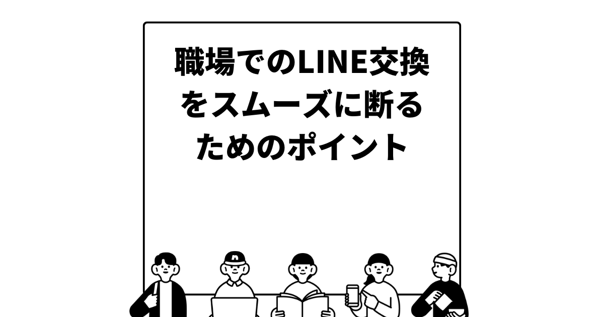 職場でのLINE交換をスムーズに断るためのポイント