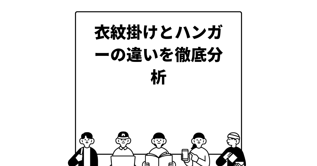 衣紋掛けとハンガーの違いを徹底分析