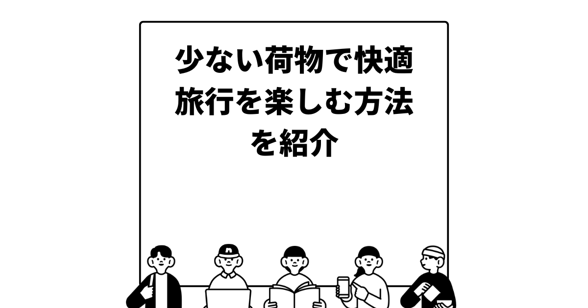 少ない荷物で快適旅行を楽しむ方法を紹介