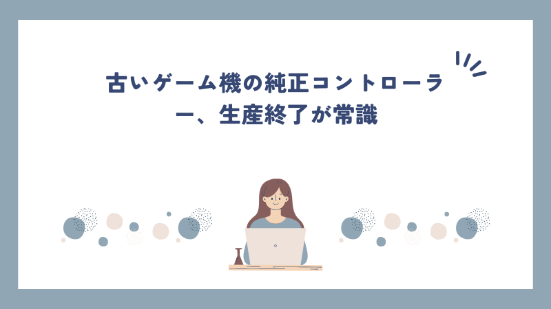 古いゲーム機の純正コントローラー、生産終了が常識