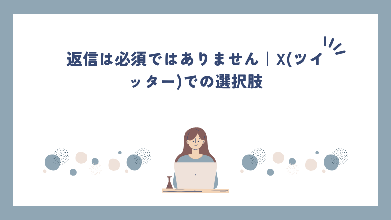 返信は必須ではありません｜X(ツイッター)での選択肢