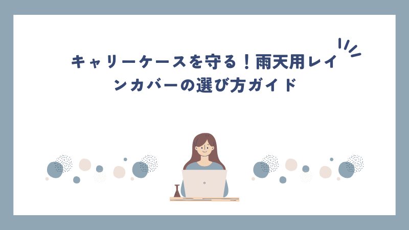 キャリーケースを守る！雨天用レインカバーの選び方ガイド