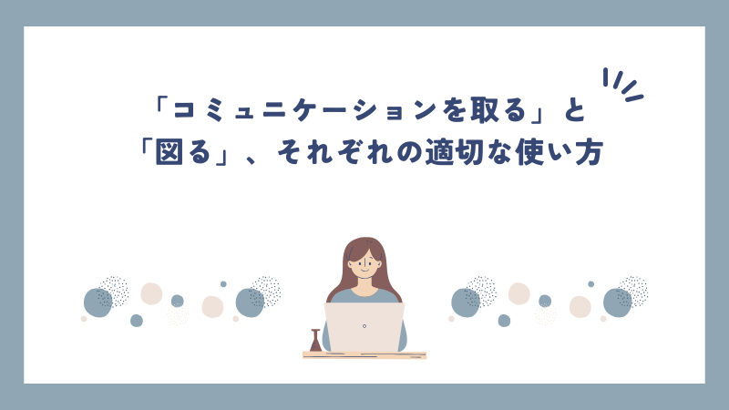 「コミュニケーションを取る」と「図る」、それぞれの適切な使い方