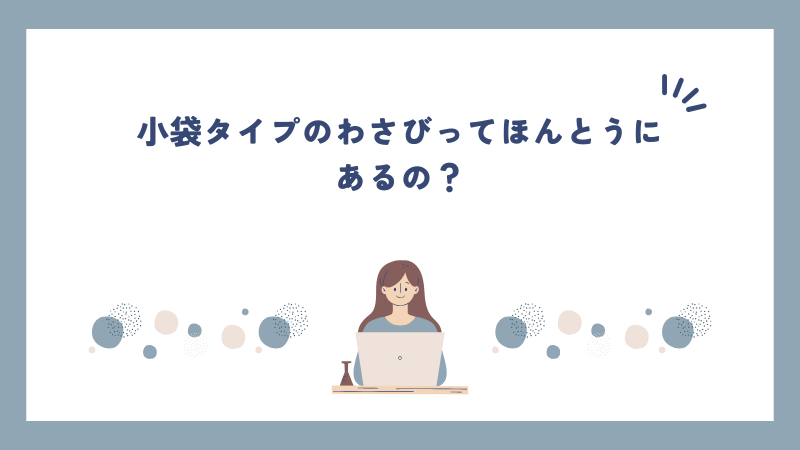 小袋タイプのわさびってほんとうにあるの？