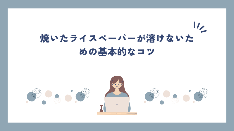 焼いたライスペーパーが溶けないための基本的なコツ
